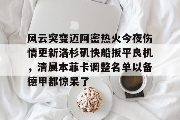 竞博电子-风云突变迈阿密热火今夜伤情更新洛杉矶快船扳平良机，清晨本菲卡调整名单以备德甲都惊呆了的简单介绍